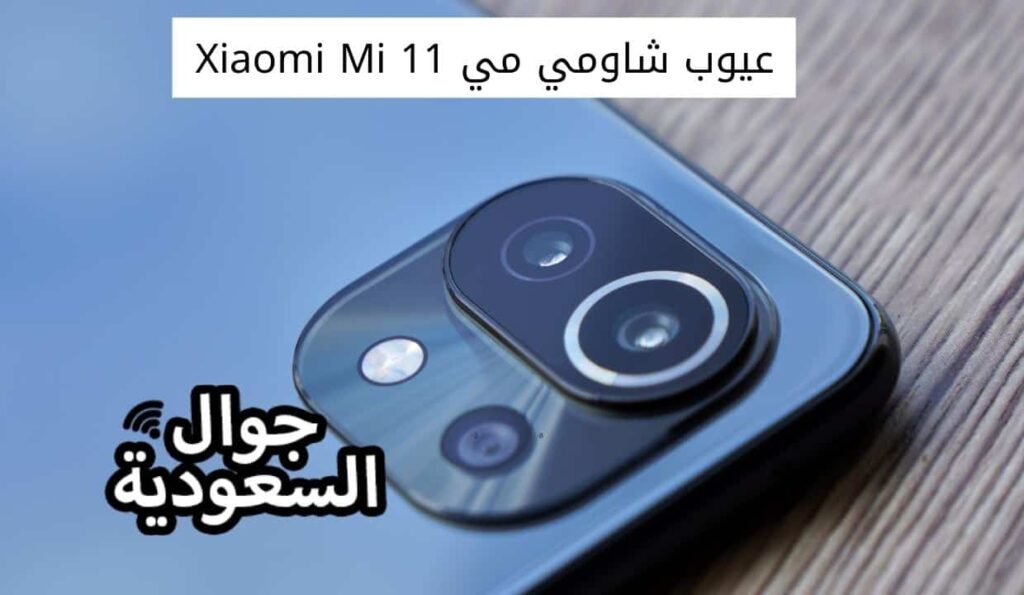 عيوب شاومي مي Xiaomi Mi 11